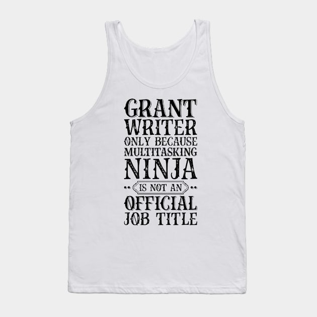 Grant Writer Only Because Multitasking Ninja Is Not An Official Job Title Tank Top by Saimarts